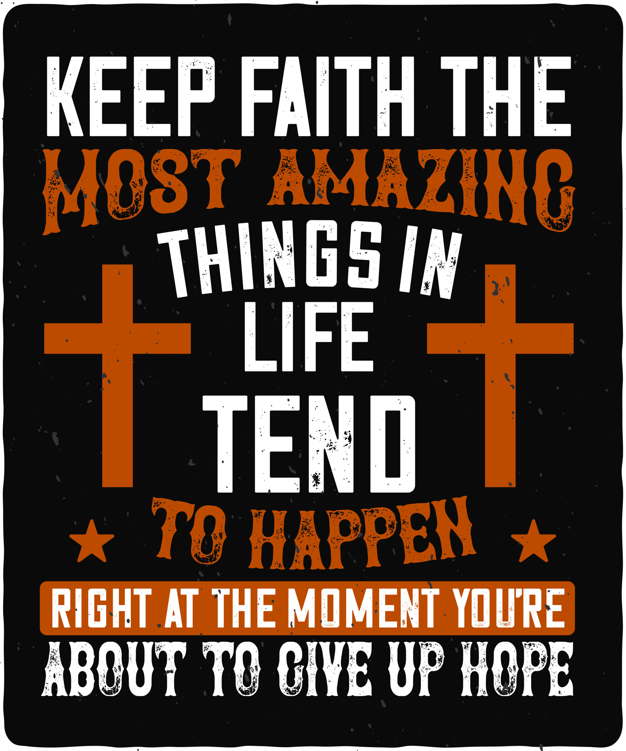 Keep faith. The most amazing things in life tend to happen right at the moment you’re about to give up hope-01 Keep faith. The most amazing things in life tend to happen right at the moment you’re about to give up hope
